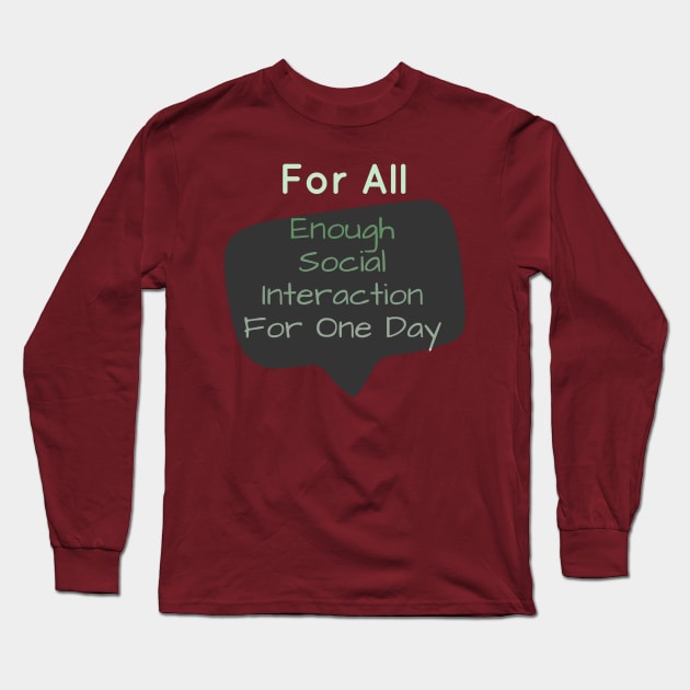 For All: Enough Social Interaction For One Day Long Sleeve T-Shirt by HALLSHOP